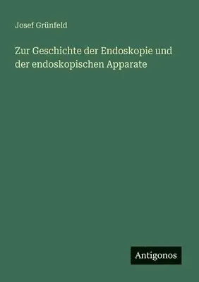 Josef Grünfeld - Zur Geschichte der Endoskopie und der endoskopischen Apparate, Häftad. Tillgänglighet: Lägg i varukorg