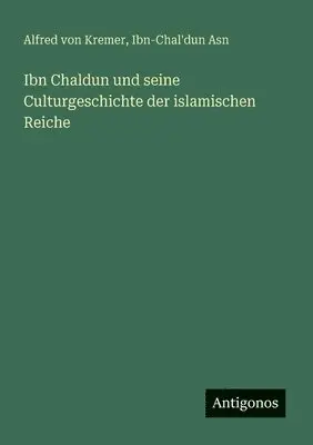 Alfred Von Kremer, Ibn-Chal'dun Asn - Ibn Chaldun und seine Culturgeschichte der islamischen Reiche, Häftad. Tillgänglighet: Lägg i varukorg