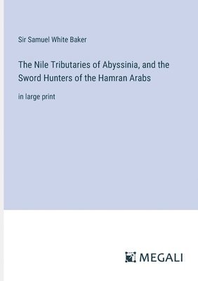 Samuel White Baker - Nile Tributaries of Abyssinia, and the Sword Hunters of the Hamran Arabs, Häftad