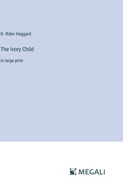 H Rider Haggard - Ivory Child, Inbunden