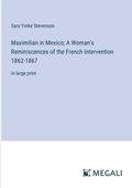 Maximilian in Mexico; A Woman's Reminiscences of the French Intervention 1862-1867