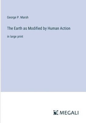 George P Marsh - Earth as Modified by Human Action, Häftad