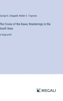 George S Chappell, Walter E Traprock - Cruise of the Kawa; Wanderings in the South Seas, Inbunden