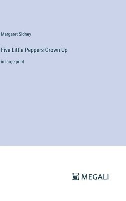 Margaret Sidney - Five Little Peppers Grown Up, Inbunden