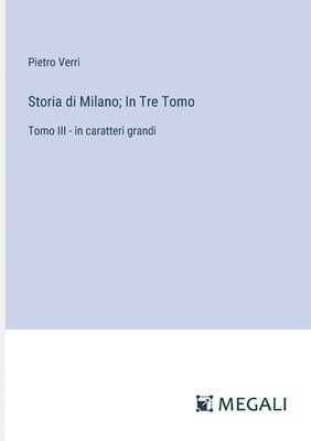 Pietro Verri - Storia di Milano; In Tre Tomo, Häftad