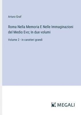 Roma Nella Memoria E Nelle Immaginazioni del Medio Evo; In due volumi
