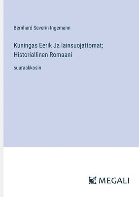 Bernhard Severin Ingemann - Kuningas Eerik Ja lainsuojattomat; Historiallinen Romaani, Häftad