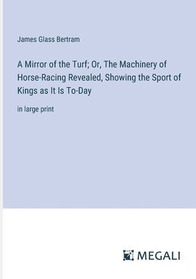 James Glass Bertram - Mirror of the Turf; Or, The Machinery of Horse-Racing Revealed, Showing the Sport of Kings as It Is To-Day, Häftad. Tillgänglighet: Lägg i varukorg
