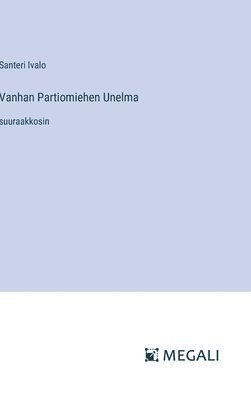 Santeri Ivalo - Vanhan Partiomiehen Unelma, Inbunden. Tillgänglighet: Lägg i varukorg