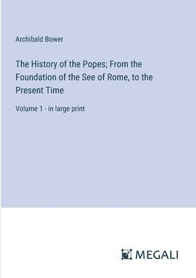 Archibald Bower - History of the Popes; From the Foundation of the See of Rome, to the Present Time, Häftad
