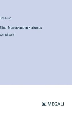 Eino Leino - Elina; Murroskauden Kertomus, Inbunden