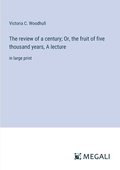 review of a century; Or, the fruit of five thousand years, A lecture