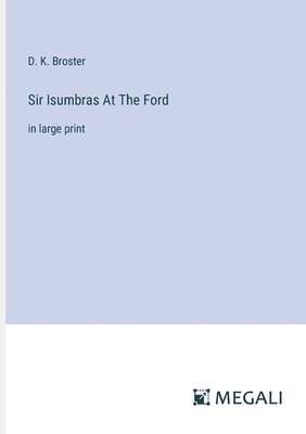 D K Broster - Sir Isumbras At The Ford, Häftad. Tillgänglighet: Lägg i varukorg