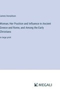 Woman; Her Position and Influence in Ancient Greece and Rome, and Among the Early Christians