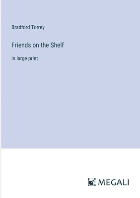 Bradford Torrey - Friends on the Shelf, Häftad