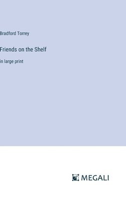 Bradford Torrey - Friends on the Shelf, Inbunden