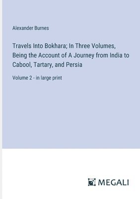 Alexander Burnes - Travels Into Bokhara; In Three Volumes, Being the Account of A Journey from India to Cabool, Tartary, and Persia, Häftad