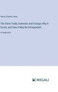 Slave Trade, Domestic and Foreign; Why It Exists, and How It May Be Extinguished