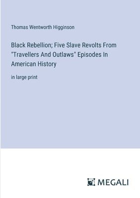 Black Rebellion; Five Slave Revolts From "Travellers And Outlaws" Episodes In American History