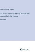 The Poems and Prose of Ernest Dowson; With a Memoir by Arthur Symons