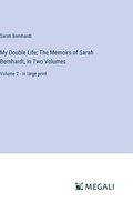 My Double Life; The Memoirs of Sarah Bernhardt, In Two Volumes: Volume 2 - in large print