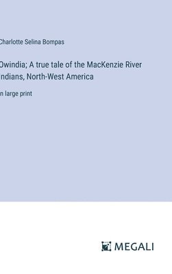 Charlotte Selina Bompas - Owindia; A true tale of the MacKenzie River Indians, North-West America, Inbunden