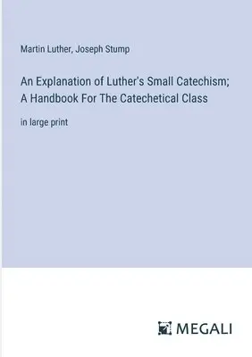 Martin Luther, Joseph Stump - Explanation of Luther's Small Catechism; A Handbook For The Catechetical Class, Häftad. Tillgänglighet: Lägg i varukorg