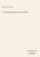 Pierre Corneille - L'occasion perdue recouverte, Inbunden