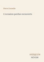 Pierre Corneille - L'occasion perdue recouverte, Häftad