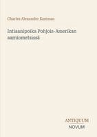 Charles Alexander Eastman - Intiaanipoika Pohjois-Amerikan aarniometsissä, Häftad