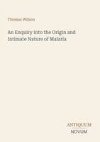 Enquiry into the Origin and Intimate Nature of Malaria