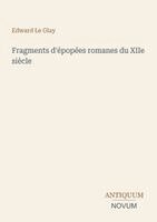 Edward Le Glay - Fragments d'épopées romanes du XIIe siècle, Häftad