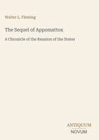 Walter L. Fleming - The Sequel of Appomattox:A Chronicle of the Reunion of the States, Inbunden