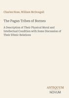 Charles Hose, William McDougall - The Pagan Tribes of Borneo:A Description of Their Physical Moral and Intellectual Condition with Some Discussion of Their Ethnic Relations, Inbunden