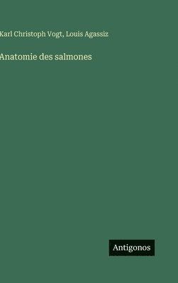 Karl Christoph Vogt, Louis Agassiz - Anatomie des salmones, Inbunden. Tillgänglighet: Lägg i varukorg