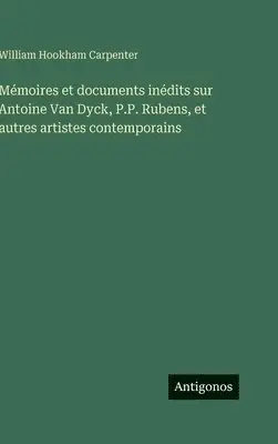 William Hookham Carpenter - Mémoires et documents inédits sur Antoine Van Dyck, P.P. Rubens, et autres artistes contemporains, Inbunden. Tillgänglighet: Lägg i varukorg