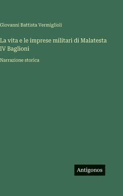 Giovanni Battista Vermiglioli - vita e le imprese militari di Malatesta IV Baglioni, Inbunden