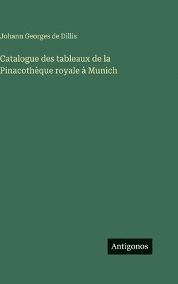 Johann Georges de Dillis - Catalogue des tableaux de la Pinacothèque royale à Munich, Inbunden