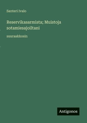 Santeri Ivalo - Reservikasarmista; Muistoja sotamiesajoiltani, Häftad. Tillgänglighet: Lägg i varukorg