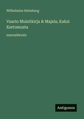 Wilhelmine Heimburg - Vaarin Muistikirja & Majala; Kaksi Kertomusta, Häftad