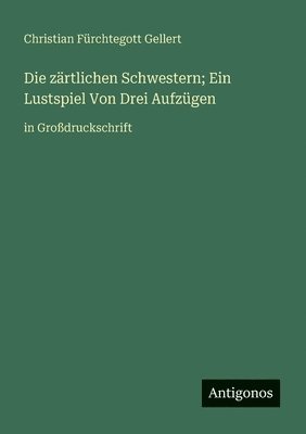 zärtlichen Schwestern; Ein Lustspiel Von Drei Aufzügen