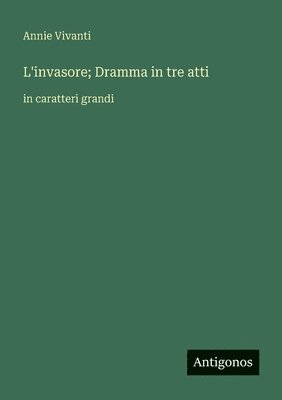 Annie Vivanti - L'invasore; Dramma in tre atti, Häftad