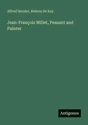 Alfred Sensier, Helena De Kay - Jean-François Millet, Peasant and Painter, Häftad. Tillgänglighet: Lägg i varukorg