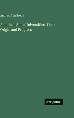 Andrew Ten Brook - American State Universities, Their Origin and Progress, Inbunden. Tillgänglighet: Lägg i varukorg
