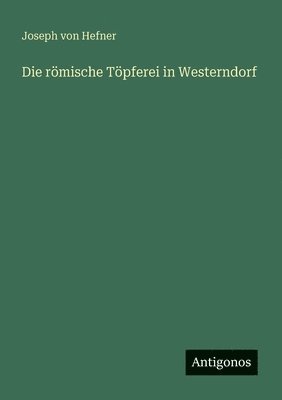 Joseph Von Hefner - römische Töpferei in Westerndorf, Häftad. Tillgänglighet: Lägg i varukorg