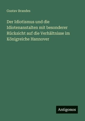 Gustav Brandes - Idiotismus und die Idiotenanstalten mit besonderer Rücksicht auf die Verhältnisse im Königreiche Hannover, Häftad