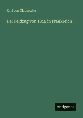 Karl Von Clausewitz - Feldzug von 1815 in Frankreich, Häftad. Tillgänglighet: Lägg i varukorg
