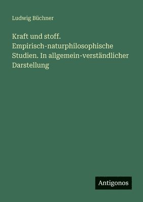 Ludwig Büchner - Kraft und stoff. Empirisch-naturphilosophische Studien. In allgemein-verständlicher Darstellung, Häftad