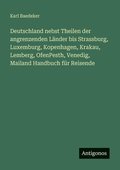 Deutschland nebst Theilen der angrenzenden L�nder bis Strassburg, Luxemburg, Kopenhagen, Krakau, Lemberg, OfenPesth, Venedig, Mailand Handbuch f�r Reisende