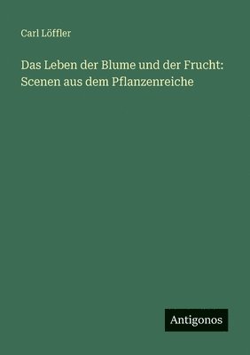 Carl Löffler - Leben der Blume und der Frucht, Häftad